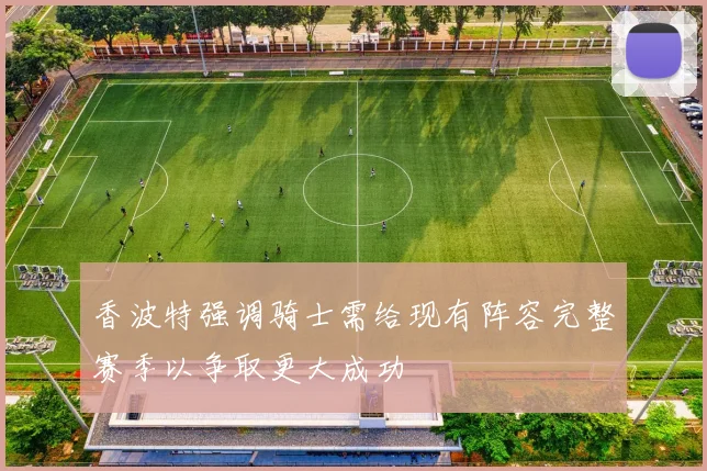 香波特强调骑士需给现有阵容完整赛季以争取更大成功